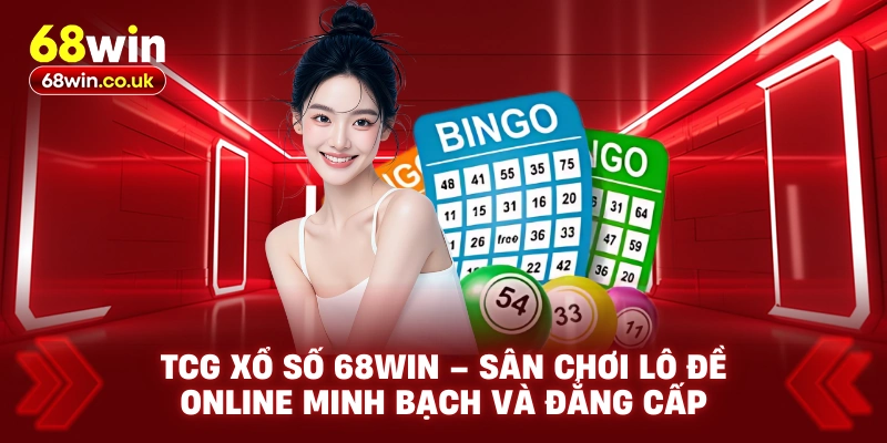 TCG Xổ Số 68WIN – Sân Chơi Lô Đề Online Minh Bạch Đẳng Cấp
